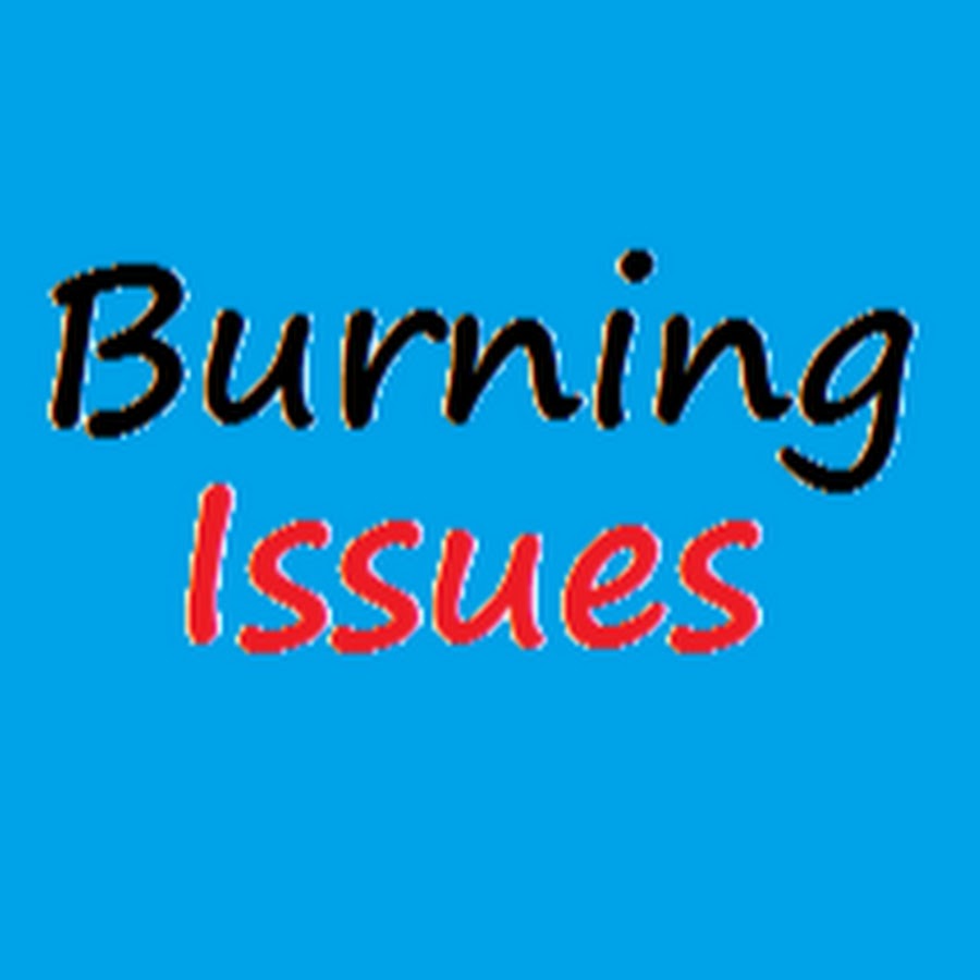 The burning Issues of