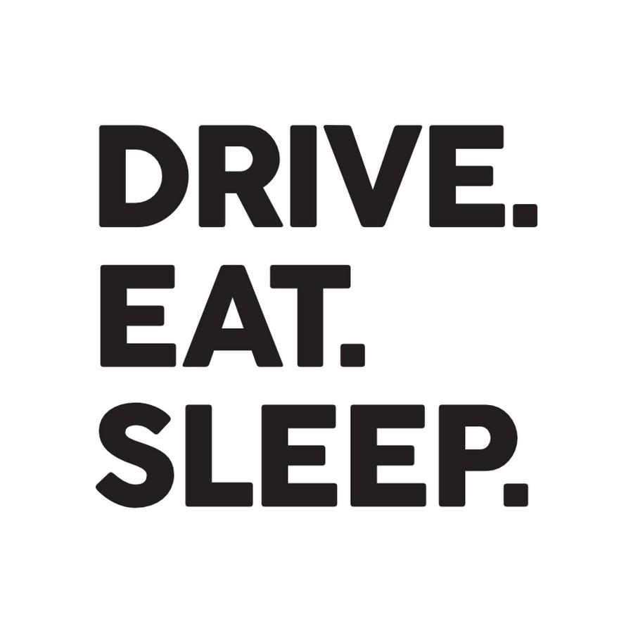 Drive. Eat. Sleep.