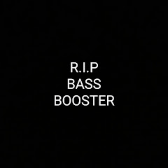 R.I.P BASS BOOSTER