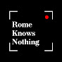 Rome Knows Nothing