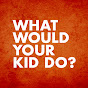 What Would Your Kid Do?