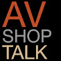 AV Shop Talk