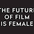 The Future of Film is Female