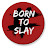 Born To Slay