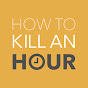 How To Kill An Hour