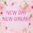 NEW DAY NEW DREAM