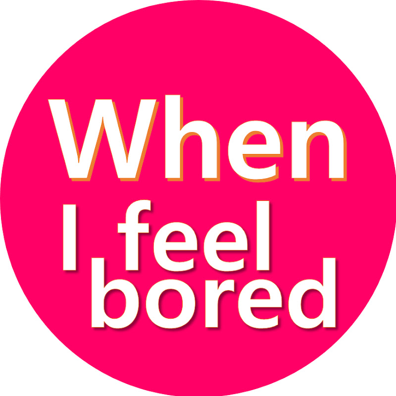 When I feel bored