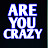 Are You Crazy