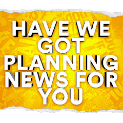 Have We Got Planning News For You