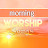 Morning Worship Songs & Prayer