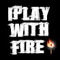 iPlay with fire