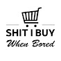 ShitIBuyWhenBored