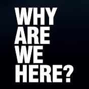 Why Are We Here?