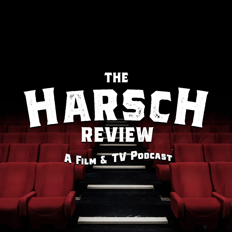 The Harsch Review - A Film & TV Podcast
