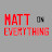 Matt on Everything