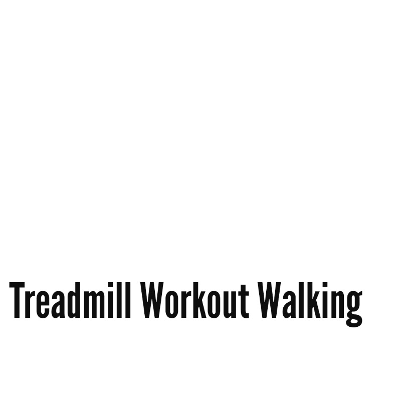 TREADMILL WORKOUT WALKING