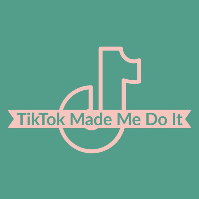 TikTok Made Me Do It