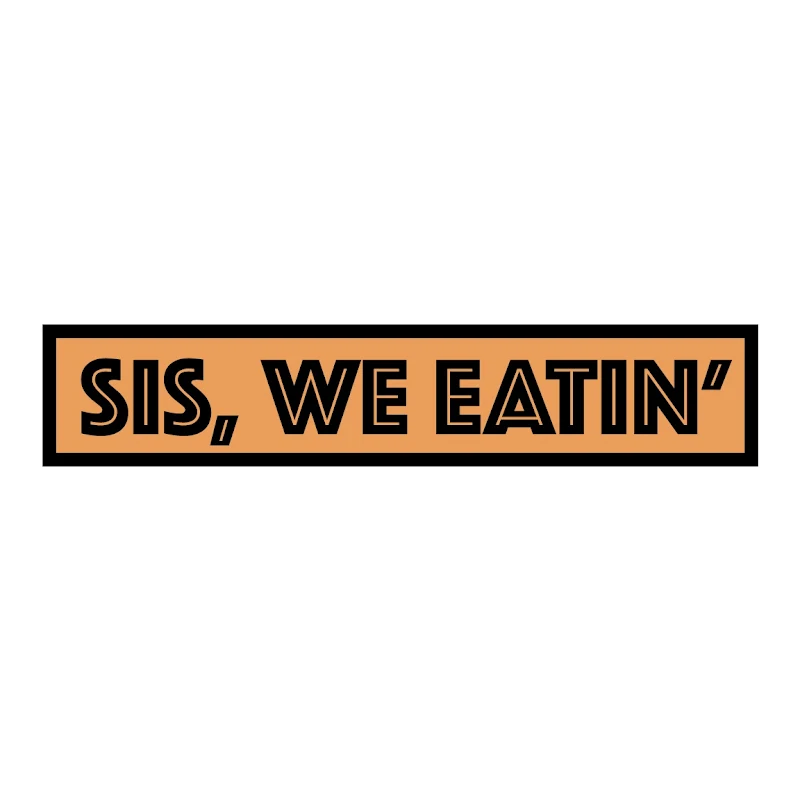 Sis, We Eatin'