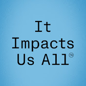 It Impacts Us All