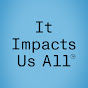 It Impacts Us All logo