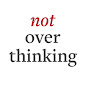 Not Overthinking