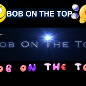 Bob on The Top