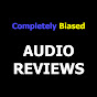 Completely Biased Audio Reviews