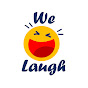We laugh