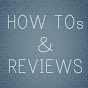 HOW TOs and Reviews