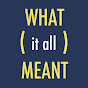 What it all Meant