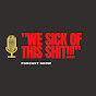 WE SICK OF THIS SHIT!!! Podcast Show logo