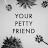 Your Petty Friend