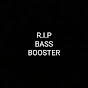 R.I.P BASS BOOSTER