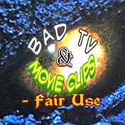 Bad TV and Movie Clips - Fair Use