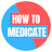 HOW TO MEDICATE
