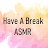 Have A Break ASMR