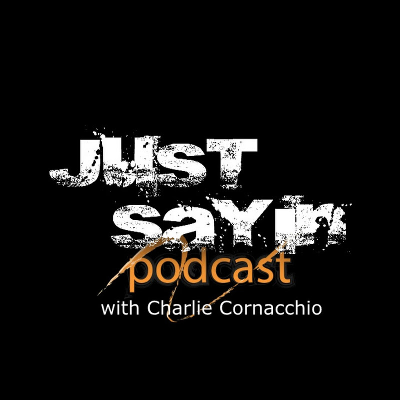 Just Sayin' Podcast with Charlie Cornacchio