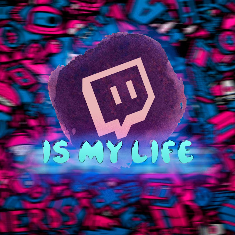 TWITCH IS MY LIFE