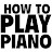 HOW TO PLAY PIANO