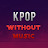 Kpop Without Music