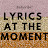 Lyrics at the Moment