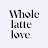 Whole Latte Love