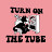TURN ON THE TUBE