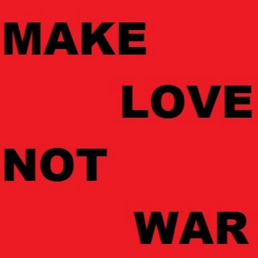 make love not war.