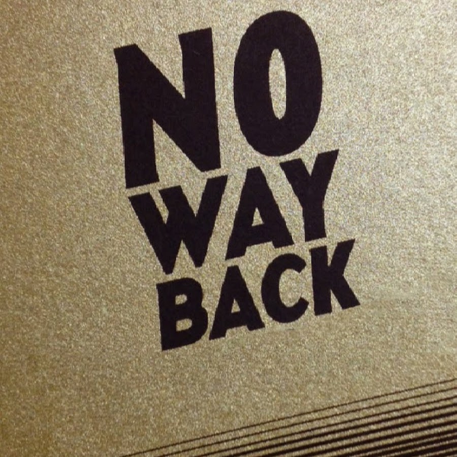 Make your way back. No way back. way back.