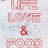 LIFE LOVE And FOOD