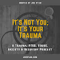 It’s Not You; It’s Your Trauma - A Trauma Podcast
