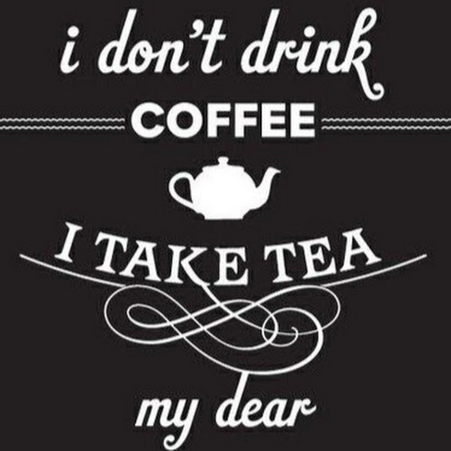 I don't Drink Coffee i take Tea my Dear. Tea time надпись для декупажа. Take me. Sue doesn’t Drink Coffee.