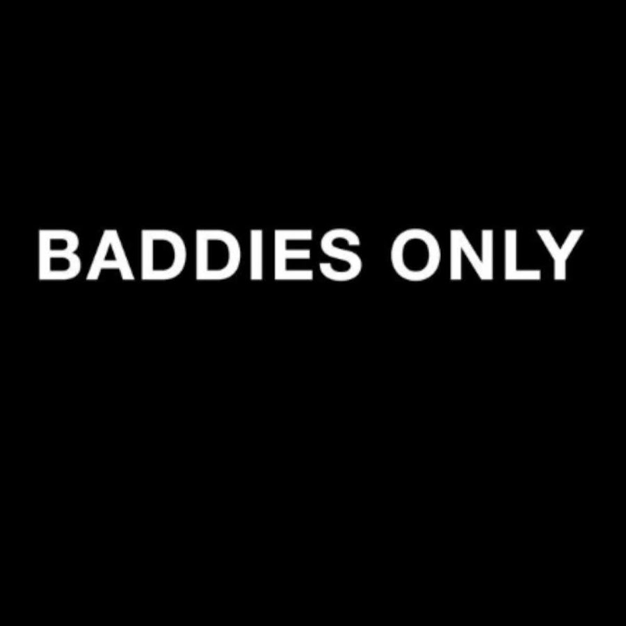 Baddies Only.