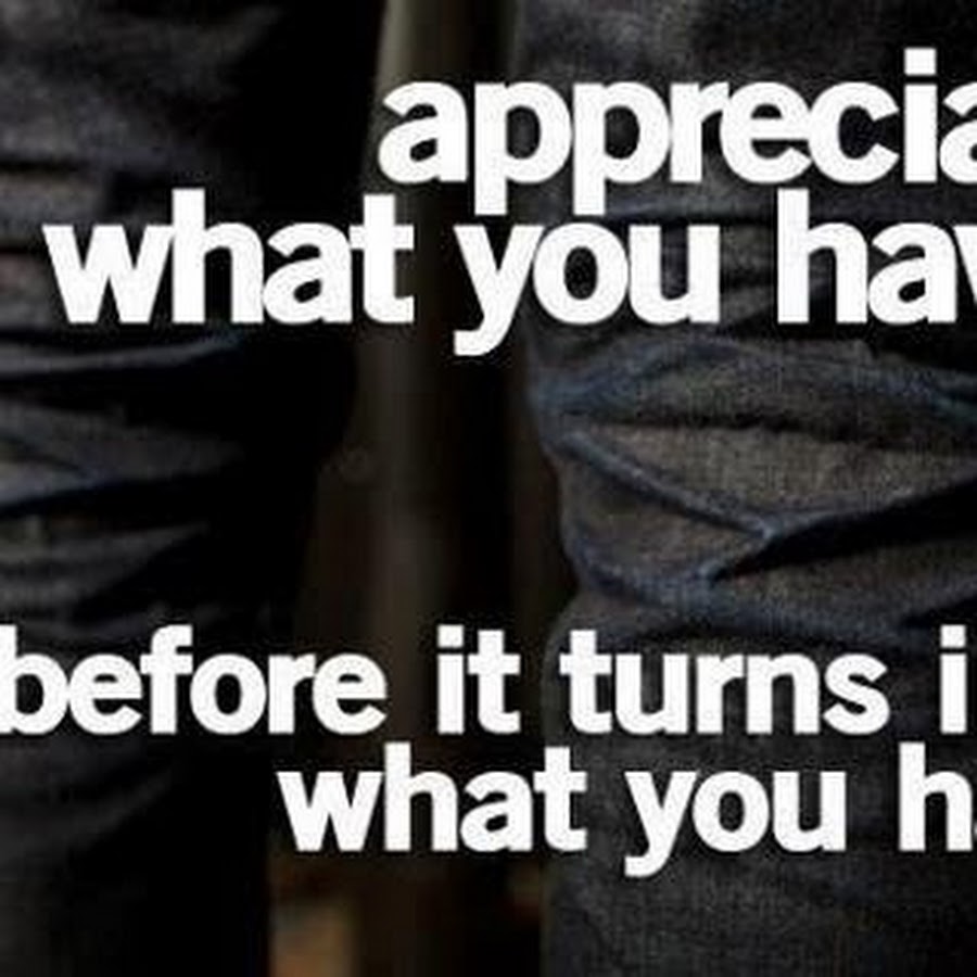 Appreciate what you have перевести на русский язык. Appreciate that you have. Appreciate what you have right now. Appreciate. Appreciate what you have.